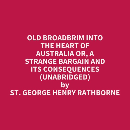 Couverture audiobook de Old Broadbrim into the Heart of Australia or, A Strange Bargain and Its Consequences (UNABRIDGED), de George Henry Rathborne