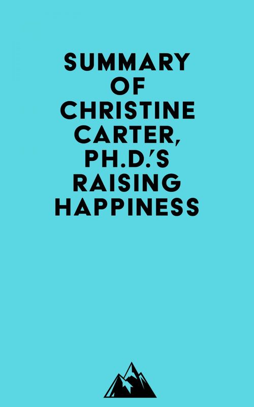 Couverture ebook de Summary of Christine Carter, Ph.D.'s Raising Happiness, de Everest Media