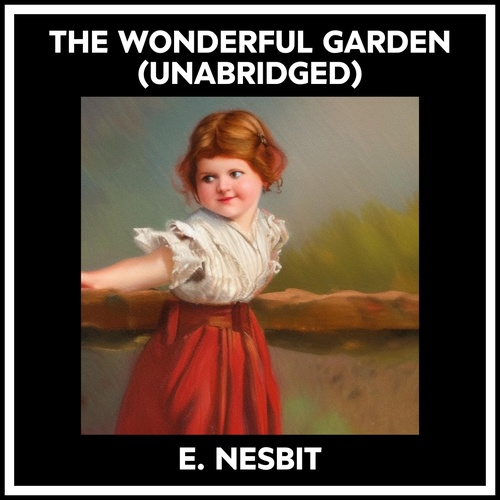 audiobook cover of The Wonderful Garden (Unabridged), by E. Nesbit