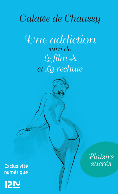 ebook cover of Une addiction suivi de Le film X et La rechute, by Galatée de Chaussy