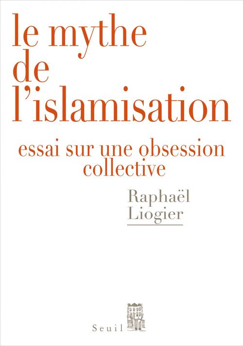 ebook cover of Le Mythe de l'islamisation. Essai sur une obsession collective, by Raphaël Liogier