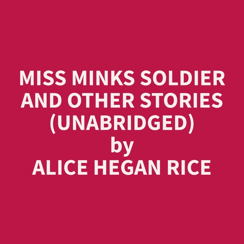 audiobook cover of Miss Minks Soldier and Other Stories (Unabridged), by Alice Hegan Rice