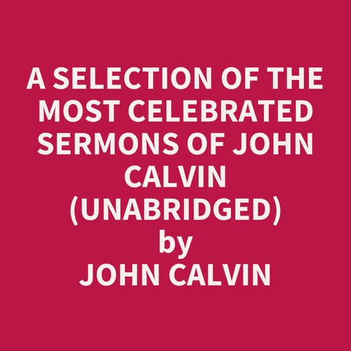 Couverture audiobook de A Selection of the Most Celebrated Sermons of John Calvin (UNABRIDGED), de John Calvin