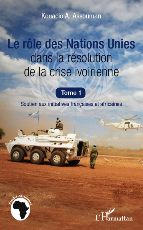 Couverture ebook de Le rôle des Nations Unies dans la résolution de la crise ivoirienne (Tome 1), de Kouadio a. Assouman