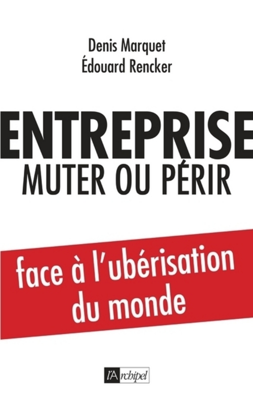 Couverture ebook de Entreprise : muter ou périr - Face à l'ubérisation du monde, de Denis Marquet, Edouard Rencker