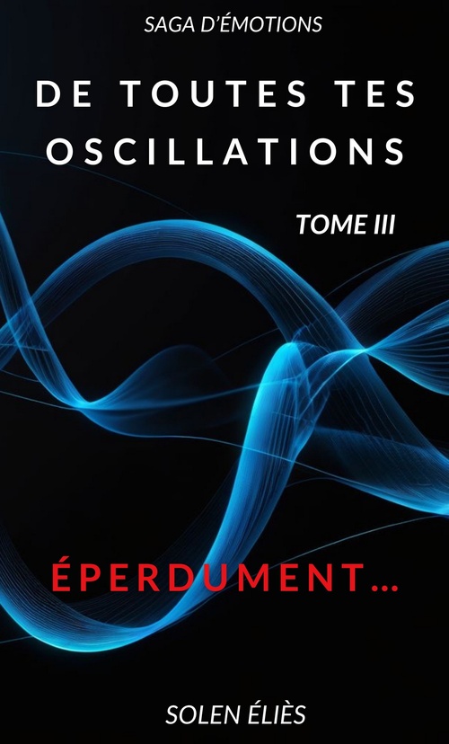 ebook cover of De toutes tes oscillations - Tome III, by Solen Elies