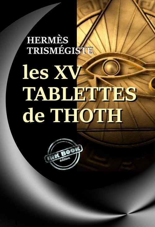 Couverture ebook de Les XV Tablettes de Thoth (suivis d´une étude sur Les livres d´Hermès Trismégiste et les derniers jours de la philosophie païenne) [édition intégrale revue et mise à jour], de Hermès Trismégiste