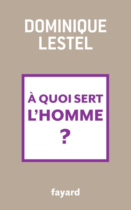 Couverture ebook de A quoi sert l'homme ?, de Dominique Lestel