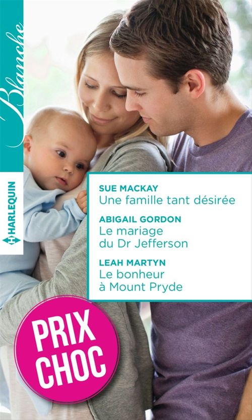 ebook cover of Une famille tant désirée - Le mariage du Dr Jefferson - Le bonheur à Mount Pryde, by Abigail Gordon, Sue MacKay, Leah Martyn