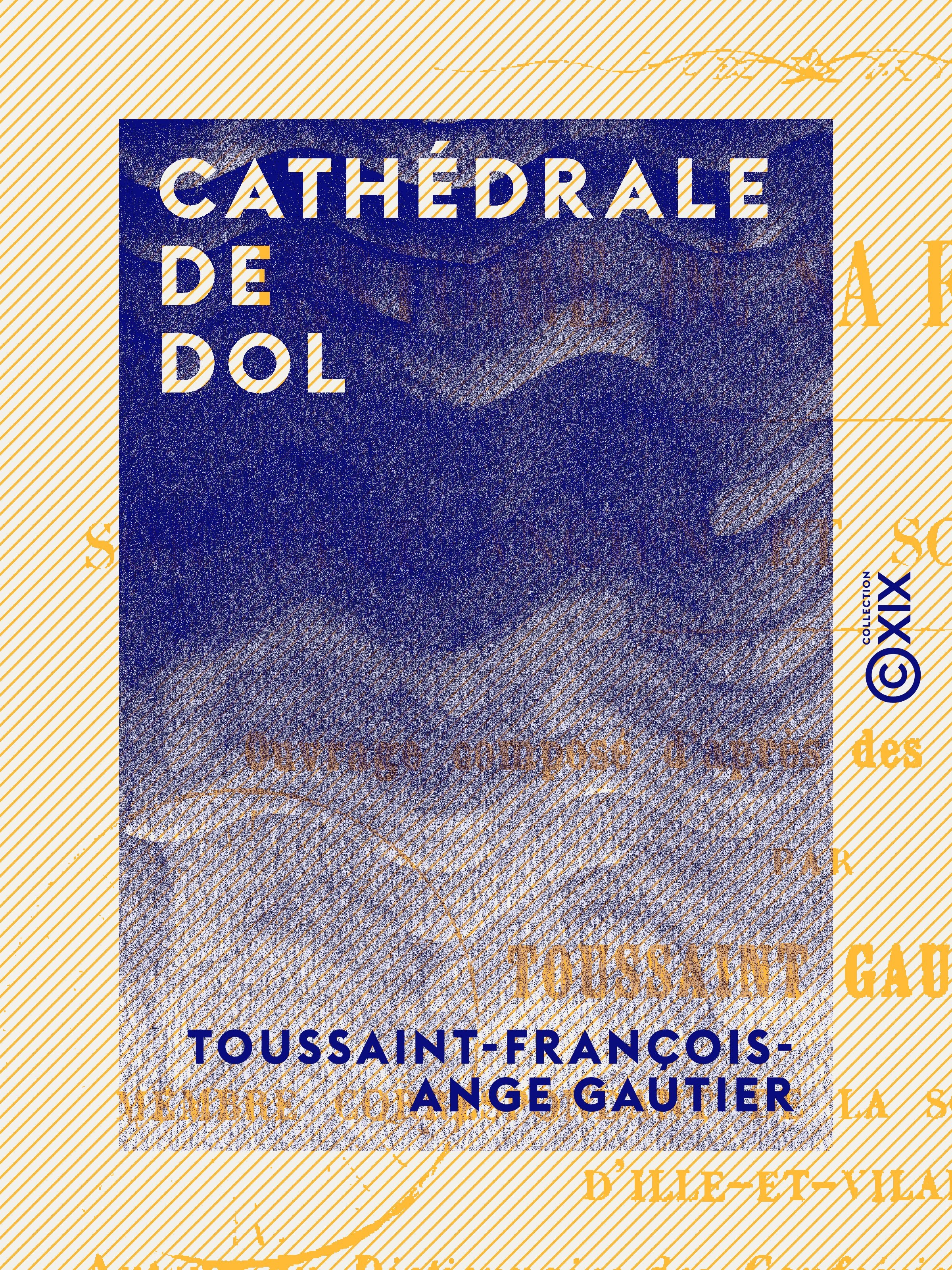 Couverture ebook de Cathédrale de Dol - Histoire de sa fondation, son état ancien et son état actuel, de Toussaint-Francois-Ange Gautier