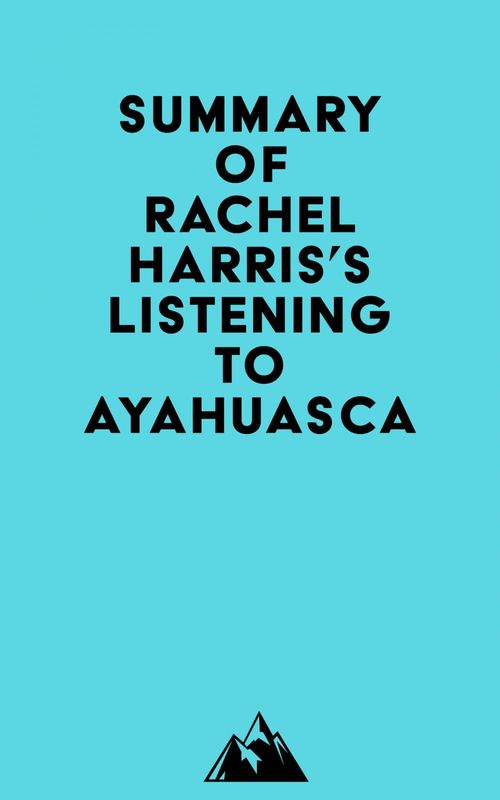 Couverture ebook de Summary of Rachel Harris's Listening to Ayahuasca, de Everest Media