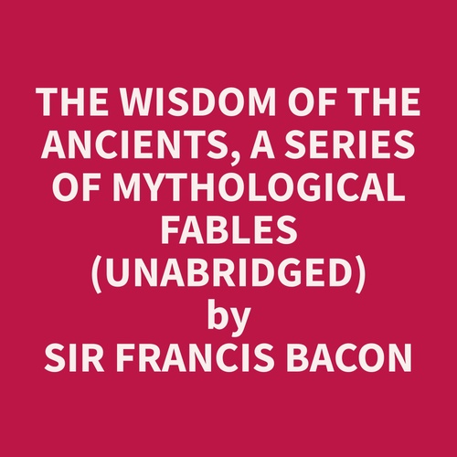 Couverture audiobook de The Wisdom of the Ancients, A Series of Mythological Fables (Unabridged), de Francis  Bacon