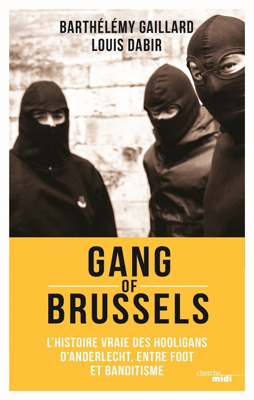 Couverture ebook de Gang of Brussels - L'histoire vraie des hooligans d'Anderlecht, entre foot et banditisme, de Louis Dabir, Barthélémy Gaillard