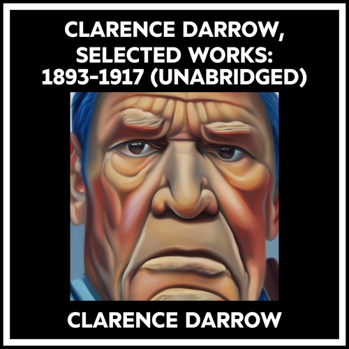 audiobook cover of Clarence Darrow, Selected Works: 1893-1917 (Unabridged), by Clarence Darrow