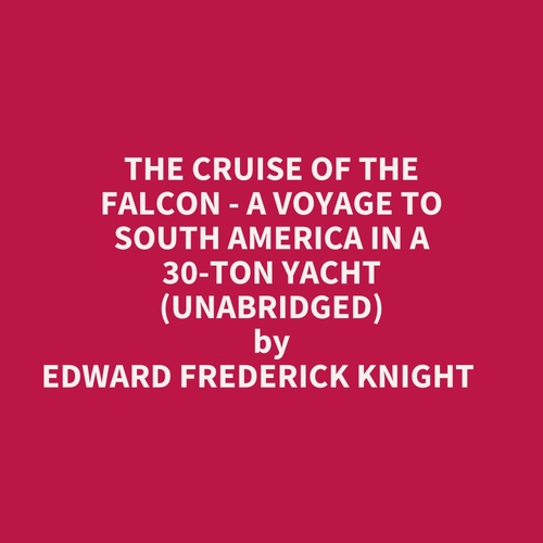 Couverture audiobook de The Cruise Of The Falcon - A Voyage To South America In A 30-ton Yacht (Unabridged), de Edward Frederick Knight