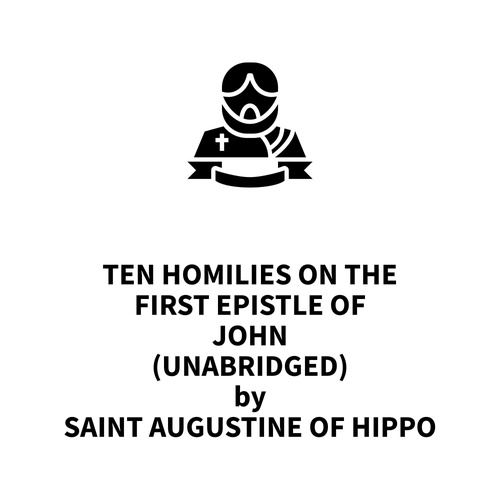 audiobook cover of Ten Homilies on the First Epistle of John (UNABRIDGED), by Saint Augustine Of Hippo Saint Augustine