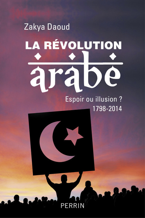 ebook cover of La révolution arabe 1798-2014 - Espoir ou illusion ?, by Zakya Daoud
