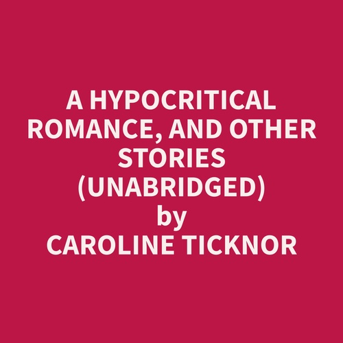 Couverture audiobook de A Hypocritical Romance, and Other Stories (Unabridged), de Caroline  Ticknor