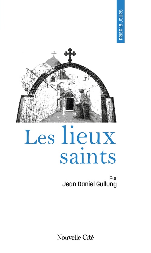Couverture ebook de Prier 15 jours avec les Lieux saints, de Jean-Daniel Gullung