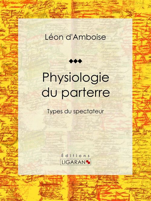 Couverture ebook de Physiologie du parterre, de Henry Emy, Leon D'Amboise, Ligaran