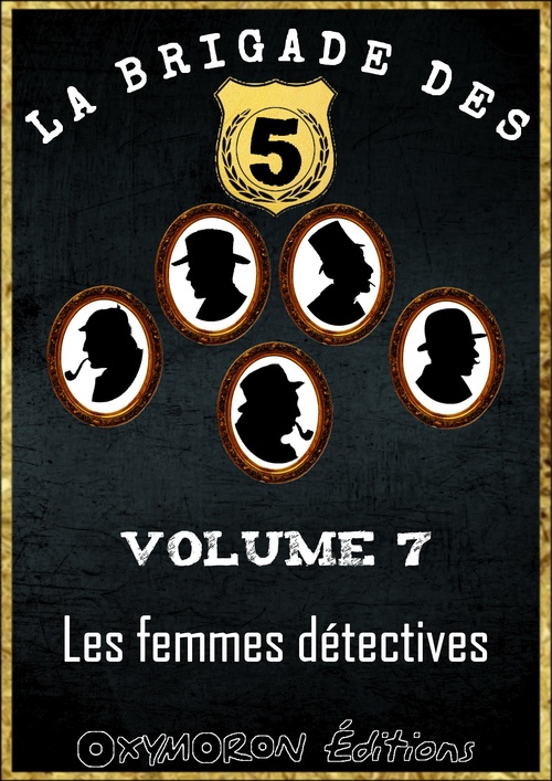 ebook cover of La Brigade des 5 - Les femmes détectives, by Antonin Reschal, Emma Orczy, Fergus Hume, George R. Sims, Hugh C. Weir