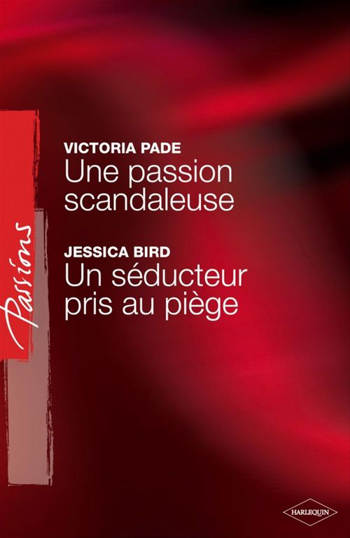 Couverture ebook de Une passion scandaleuse - Un séducteur pris au piège (Harlequin Passions), de Jessica Bird, Victoria Pade