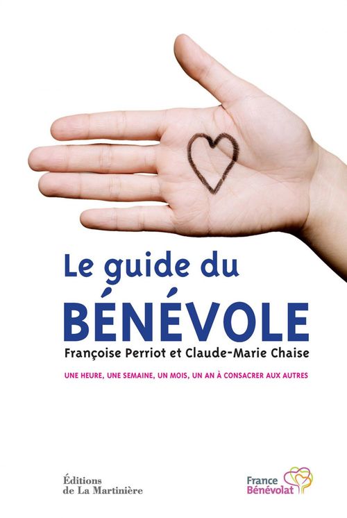 ebook cover of Le Guide du Bénévole. Une heure, une semaine, un mois, un an à consacrer aux autres, by Claude-marie Chaise, Françoise Perriot