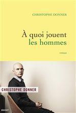 Couverture ebook de A quoi jouent les hommes, de Christophe Donner
