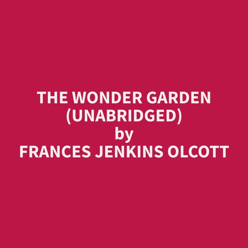 audiobook cover of The Wonder Garden (Unabridged), by Frances Jenkins Olcott