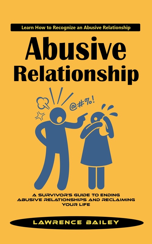 Couverture ebook de Abusive Relationship: Learn How to Recognize an Abusive Relationship (A Survivor's Guide to Ending Abusive Relationships and Reclaiming Your Life), de Lawrence Bailey