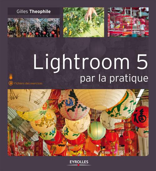 Couverture ebook de Lightroom 5 par la pratique, de Gilles Theophile