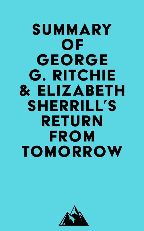 ebook cover of Summary of George G. Ritchie & Elizabeth Sherrill's Return from Tomorrow, by Everest Media