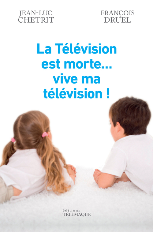 ebook cover of La Télévision est morte... vive ma télévision !, by Jean-luc Chetrit, François Druel