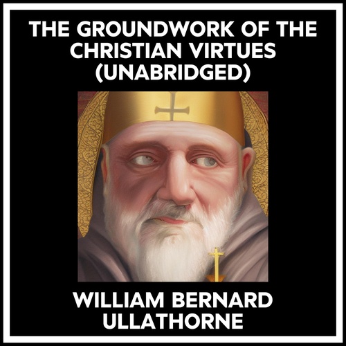 Couverture audiobook de The Groundwork Of The Christian Virtues (Unabridged), de William Bernard Ullathorne