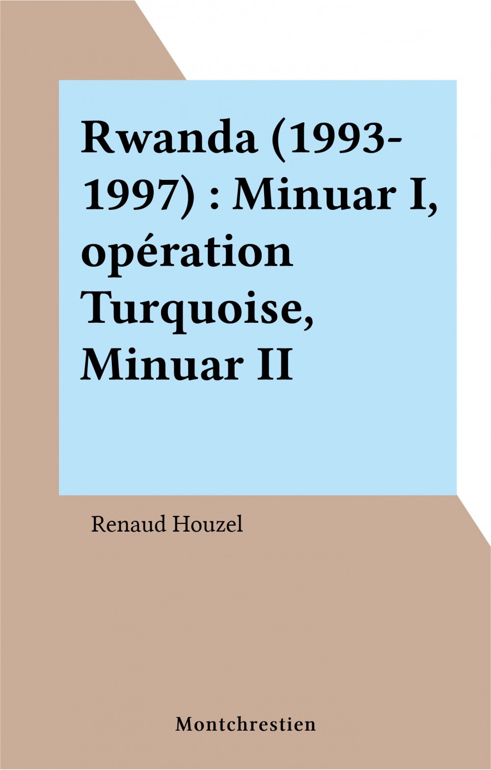 Couverture ebook de Rwanda (1993-1997) : Minuar I, opération Turquoise, Minuar II, de Houzel Renaud