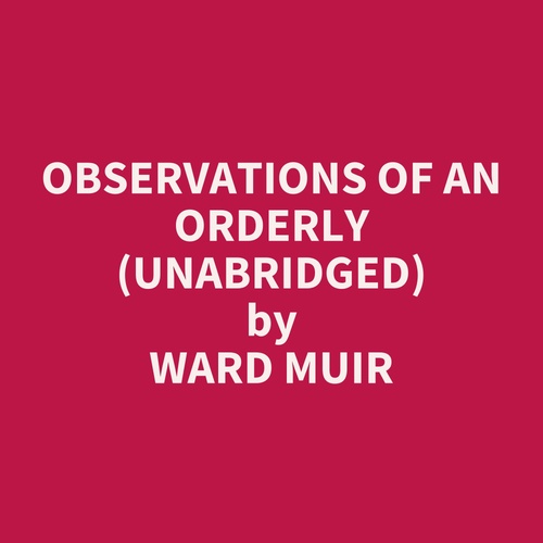 Couverture audiobook de Observations of an Orderly (Unabridged), de Ward Muir