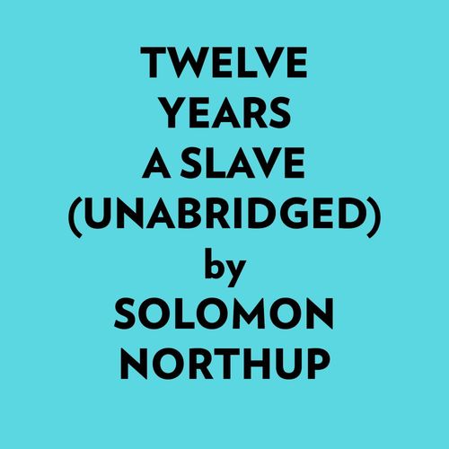 audiobook cover of Twelve Years A Slave (Unabridged), by Solomon Northup