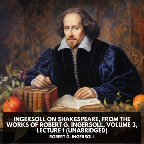 audiobook cover of Ingersoll on SHAKESPEARE, from the Works of Robert G. Ingersoll, Volume 3, Lecture 1 (Unabridged), by Robert G. Ingersoll