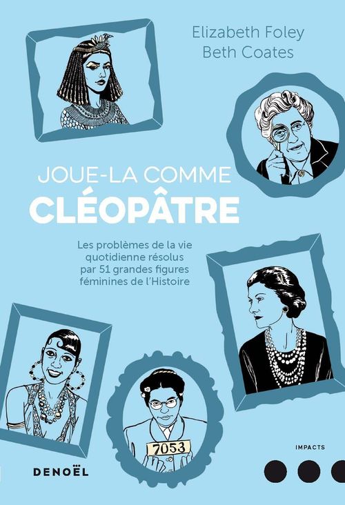 ebook cover of Joue-la comme Cléopâtre. . Les problèmes de la vie quotidienne résolus par cinquante et une grandes figures féminines de l'Histoire, by Beth Coates, Elizabeth Foley