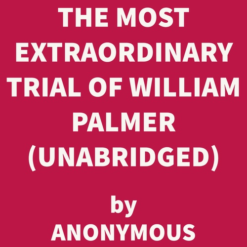 audiobook cover of The Most Extraordinary Trial of William Palmer (UNABRIDGED), by Anonymous Anonymous
