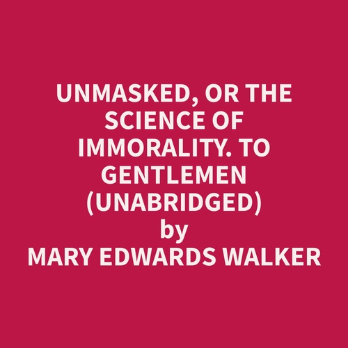 Couverture audiobook de Unmasked, or the Science of Immorality. To Gentlemen (Unabridged), de Mary Edwards Walker