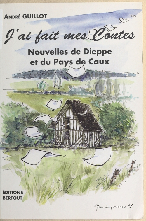 Couverture ebook de J'ai fait mes contes : Nouvelles de Dieppe et du Pays de Caux, de Andre Guillot