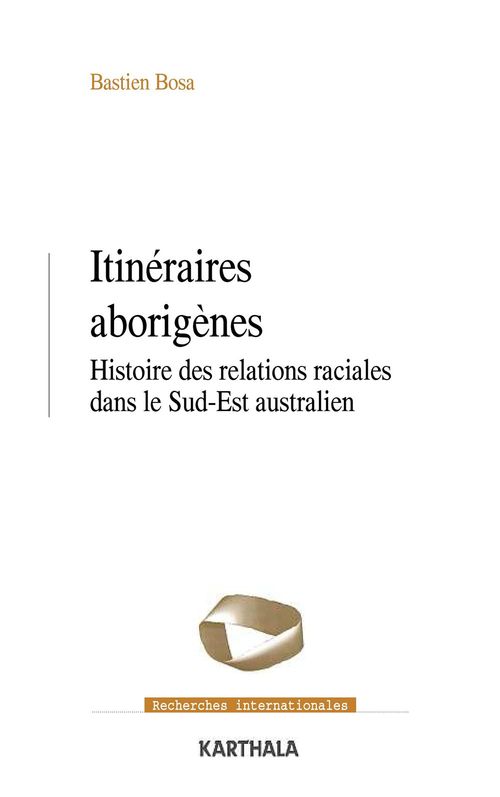 ebook cover of Itinéraires aborigènes - Histoire des relations raciales dans le Sud-Est australien, by Bastien Bosa