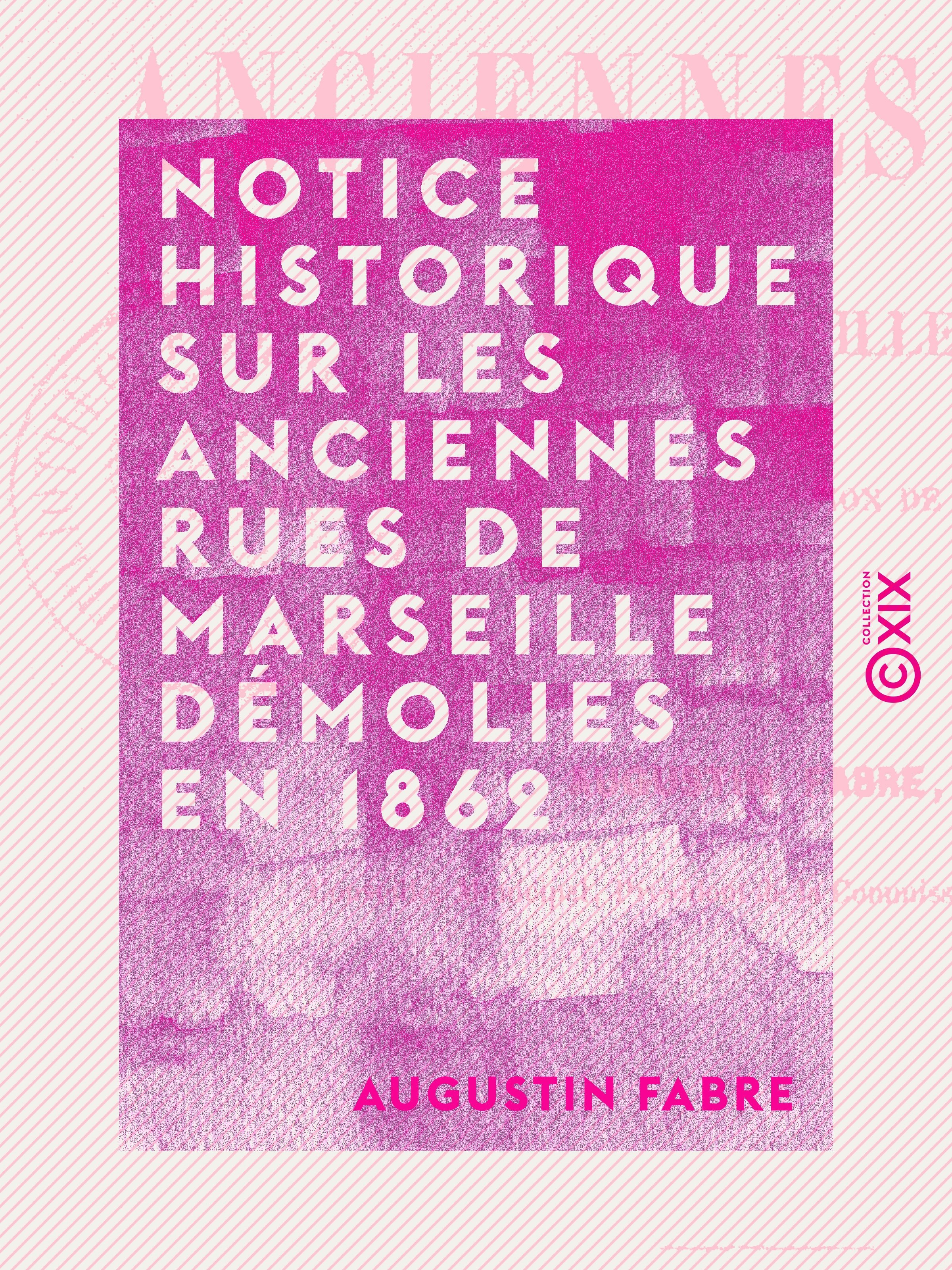 Couverture ebook de Notice historique sur les anciennes rues de Marseille démolies en 1862, de Augustin Fabre