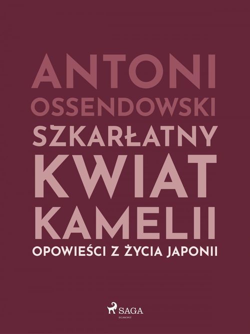 ebook cover of Szkarlatny kwiat kamelii. Opwiesci z zycia Japonii, by Antoni Ossendowski