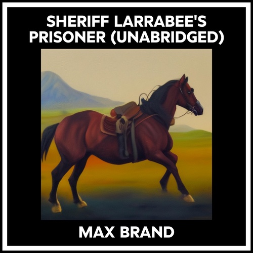 Couverture audiobook de Sheriff Larrabee's Prisoner (Unabridged), de Max BRAND