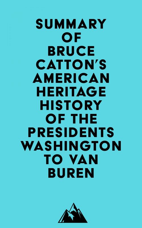 ebook cover of Summary of Bruce Catton's American Heritage History of the Presidents Washington to Van Buren, by Everest Media