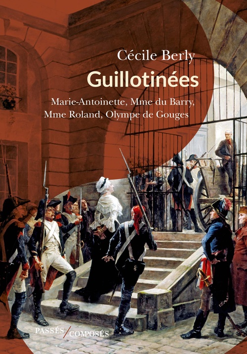 ebook cover of Guillotinées : Marie-Antoinette, Mme du Barry, Mme Roland, Olympe de Gouges, by Cécile Berly