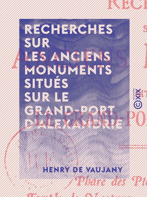 ebook cover of Recherches sur les anciens monuments situés sur le Grand-Port d'Alexandrie - Phare des Ptolémées - Caesareum - Temple de Neptune - Palais royaux - Museum - Tombeau d'Alexandre, etc., by Henry De Vaujany