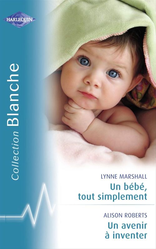 Couverture ebook de Un bébé, tout simplement - Un avenir à inventer (Harlequin Blanche), de Lynne Marshall, Alison Roberts